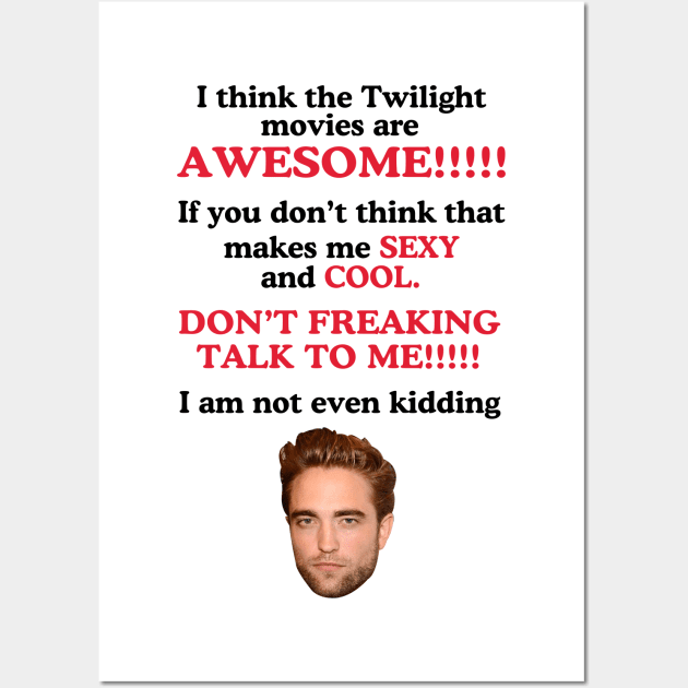 I Think The Twilight Movies are Awesome Robert Pattinson Wall Art by Stephensb Dominikn